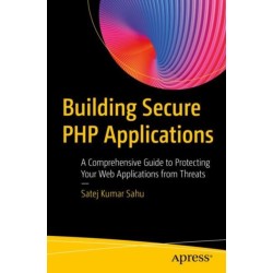 Building Secure PHP Applications: A Comprehensive Guide to Protecting Your Web Applications from Threats