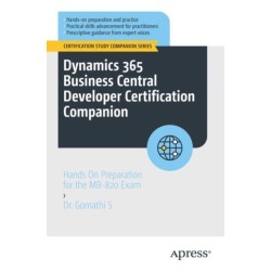 Dynamics 365 Business Central Developer Certification Companion: Hands On Preparation for the MB-820 Exam
