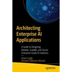 Architecting Enterprise AI Applications: A Guide to Designing Reliable, Scalable, and Secure Enterprise-Grade AI Solutions