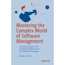 Mastering the Complex World of Software Management: Increasing Impact and Improving Performance for Software Managers