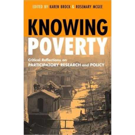 Knowing Poverty: Critical Reflections on Participatory Research and Policy