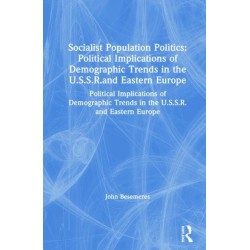 Socialist Population Politics: Political Implications of Demographic Trends in the U.S.S.R.and Eastern Europe: Political Implications of Demographic Trends in the U.S.S.R.and Eastern Europe
