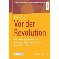 Vor der Revolution: Die Vereinigten Staaten und die Permanente Intervention in Iran, 1953-1975