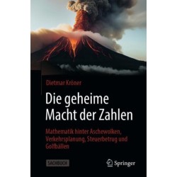Die geheime Macht der Zahlen: Mathematik hinter Aschewolken, Verkehrsplanung, Steuerbetrug und Golfballen