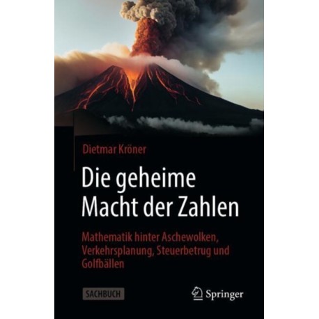 Die geheime Macht der Zahlen: Mathematik hinter Aschewolken, Verkehrsplanung, Steuerbetrug und Golfballen