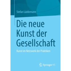 Die neue Kunst der Gesellschaft: Kunst im Netzwerk der Praktiken