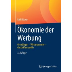 Okonomie der Werbung: Grundlagen – Wirkungsweise – Geschaftsmodelle