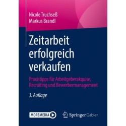 Zeitarbeit erfolgreich verkaufen: Praxistipps fur Arbeitgeberakquise, Recruiting und Bewerbermanagement