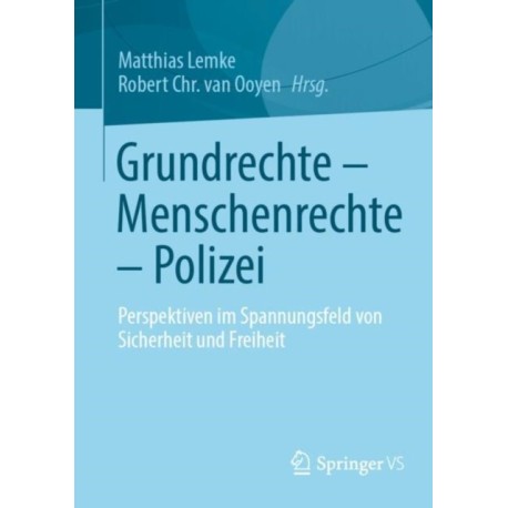 Grundrechte – Menschenrechte – Polizei: Perspektiven im Spannungsfeld von Sicherheit und Freiheit