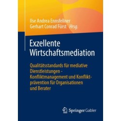 Exzellente Wirtschaftsmediation: Qualitatsstandards fur mediative Dienstleistungen - Konfliktmanagement und Konfliktpravention fur Organisationen und Berater
