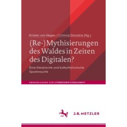 (Re-)Mythisierungen des Waldes in Zeiten des Digitalen?: Eine literarische und kulturhistorische Spurensuche