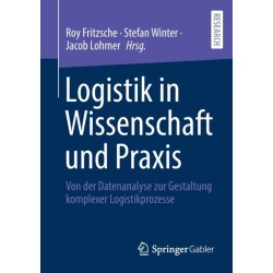 Logistik in Wissenschaft und Praxis: Von der Datenanalyse zur Gestaltung komplexer Logistikprozesse