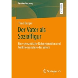 Der Vater als Sozialfigur: Eine semantische Rekonstruktion und Funktionsanalyse des Vaters