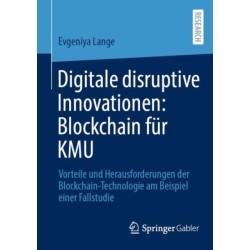 Digitale disruptive Innovationen: Blockchain fur KMU: Vorteile und Herausforderungen der Blockchain-Technologie am Beispiel einer Fallstudie