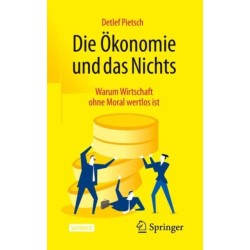 Die Okonomie und das Nichts: Warum Wirtschaft ohne Moral wertlos ist