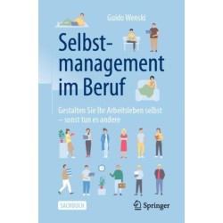 Selbstmanagement im Beruf: Gestalten Sie Ihr Arbeitsleben selbst - sonst tun es andere