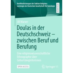 Doulas in der Deutschschweiz - zwischen Beruf und Berufung: Eine religionswissenschaftliche Ethnographie uber Geburtsbegleiterinnen
