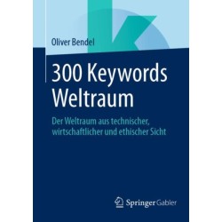300 Keywords Weltraum: Der Weltraum aus technischer, wirtschaftlicher und ethischer Sicht