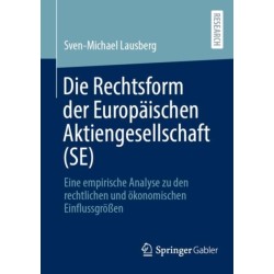 Die Rechtsform der Europaischen Aktiengesellschaft (SE): Eine empirische Analyse zu den rechtlichen und okonomischen Einflussgroßen