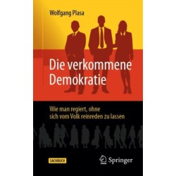 Die verkommene Demokratie: Wie man regiert, ohne sich vom Volk reinreden zu lassen
