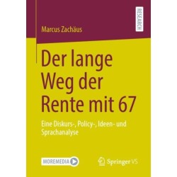 Der lange Weg der Rente mit 67: Eine Diskurs-, Policy-, Ideen- und Sprachanalyse