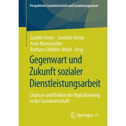 Gegenwart und Zukunft sozialer Dienstleistungsarbeit: Chancen und Risiken der Digitalisierung in der Sozialwirtschaft