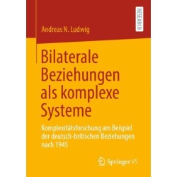 Bilaterale Beziehungen als komplexe Systeme: Komplexitatsforschung am Beispiel der deutsch-britischen Beziehungen nach 1945