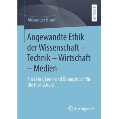 Angewandte Ethik der Wissenschaft – Technik – Wirtschaft – Medien: Ein Lehr-, Lern- und Ubungsbuch fur die Hochschule