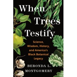 When Trees Testify: Science, Wisdom, History, and America’s Black Botanical Legacy