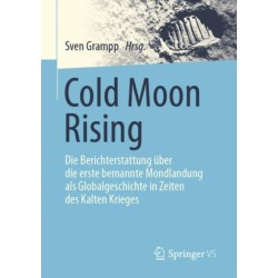 Cold Moon Rising: Die Berichterstattung uber die erste bemannte Mondlandung als Globalgeschichte in Zeiten des Kalten Krieges