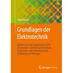 Grundlagen der Elektrotechnik: Elektrisches und magnetisches Feld, Gleichstrom- und Wechselstromkreis, Drehstrom in der Antriebstechnik, Einfuhrung mit Ubungen