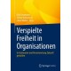 Verspielte Freiheit in Organisationen: In Autonomie und Verantwortung Zukunft gestalten