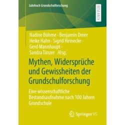 Mythen, Widerspruche und Gewissheiten der Grundschulforschung: Eine wissenschaftliche Bestandsaufnahme nach 100 Jahren Grundschule