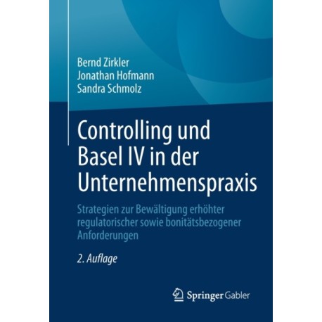 Controlling und Basel IV in der Unternehmenspraxis: Strategien zur Bewaltigung erhohter regulatorischer sowie bonitatsbezogener Anforderungen