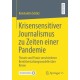 Krisensensitiver Journalismus zu Zeiten einer Pandemie: Theorie und Praxis verschiedener Berichterstattungsmodelle uber Krisen
