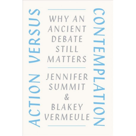 Action versus Contemplation: Why an Ancient Debate Still Matters