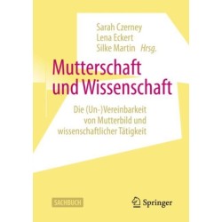 Mutterschaft und Wissenschaft: Die (Un-)Vereinbarkeit von Mutterbild und wissenschaftlicher Tatigkeit