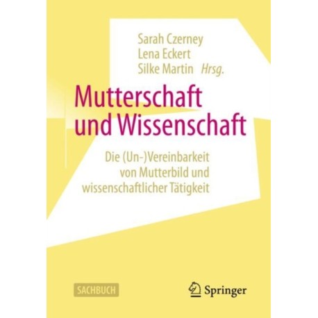 Mutterschaft und Wissenschaft: Die (Un-)Vereinbarkeit von Mutterbild und wissenschaftlicher Tatigkeit