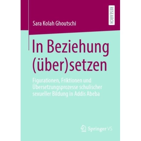 In Beziehung (uber)setzen: Figurationen, Friktionen und Ubersetzungsprozesse schulischer sexueller Bildung in Addis Abeba