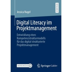 Digital Literacy im Projektmanagement: Entwicklung eines Kompetenzstrukturmodells fur das digital strukturierte Projektmanagement