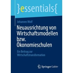 Neuausrichtung von Wirtschaftsmodellen bzw. Okonomieschulen: Ein Beitrag zur Wirtschaftstransformation