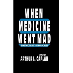 When Medicine Went Mad: Bioethics and the Holocaust