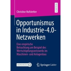 Opportunismus in Industrie-4.0-Netzwerken: Eine empirische Betrachtung am Beispiel des Wertschopfungsnetzwerks im Maschinen- und Anlagenbau