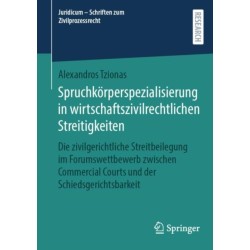 Spruchkorperspezialisierung in wirtschaftszivilrechtlichen Streitigkeiten: Die zivilgerichtliche Streitbeilegung im Forumswettbewerb zwischen Commercial Courts und der Schiedsgerichtsbarkeit