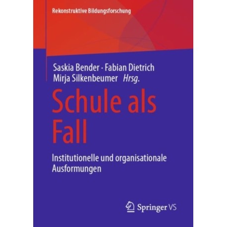 Schule als Fall: Institutionelle und organisationale Ausformungen