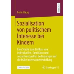 Sozialisation von politischem Interesse bei Kindern: Eine Studie zum Einfluss von individuellen, familiaren und sozialstrukturellen Bedingungen auf die fruhe Interessenentwicklung