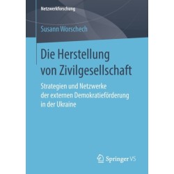 Die Herstellung von Zivilgesellschaft: Strategien und Netzwerke der externen Demokratieforderung in der Ukraine
