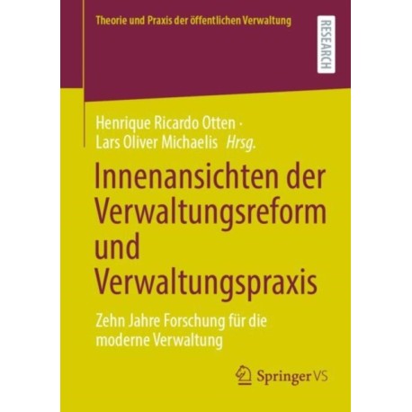 Innenansichten der Verwaltungsreform und Verwaltungspraxis: Zehn Jahre Forschung fur die moderne Verwaltung