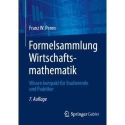 Formelsammlung Wirtschaftsmathematik: Wissen kompakt fur Studierende und Praktiker