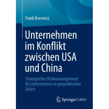Unternehmen im Konflikt zwischen USA und China: Strategisches Risikomanagement fur Unternehmen in geopolitischen Zeiten